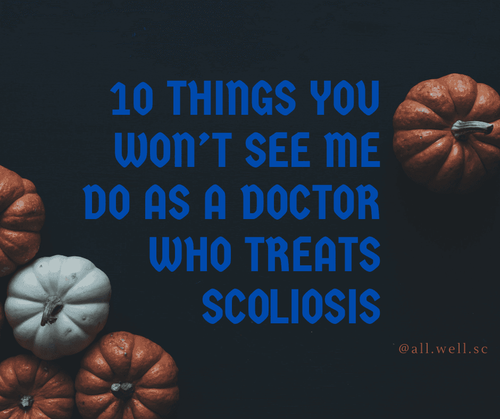 10 Things You Won’t See Me Do as a Doctor Who Treats Scoliosis